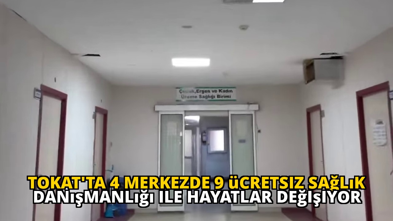 Tokat'ta 4 merkezde 9 ücretsiz sağlık danışmanlığı ile hayatlar değişiyor
