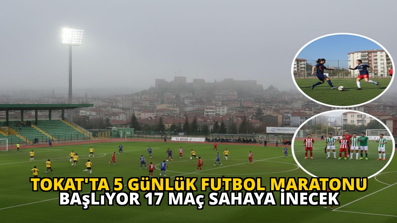Tokat'ta 5 Günlük Futbol Maratonu Başlıyor 17 Maç Sahaya İnecek