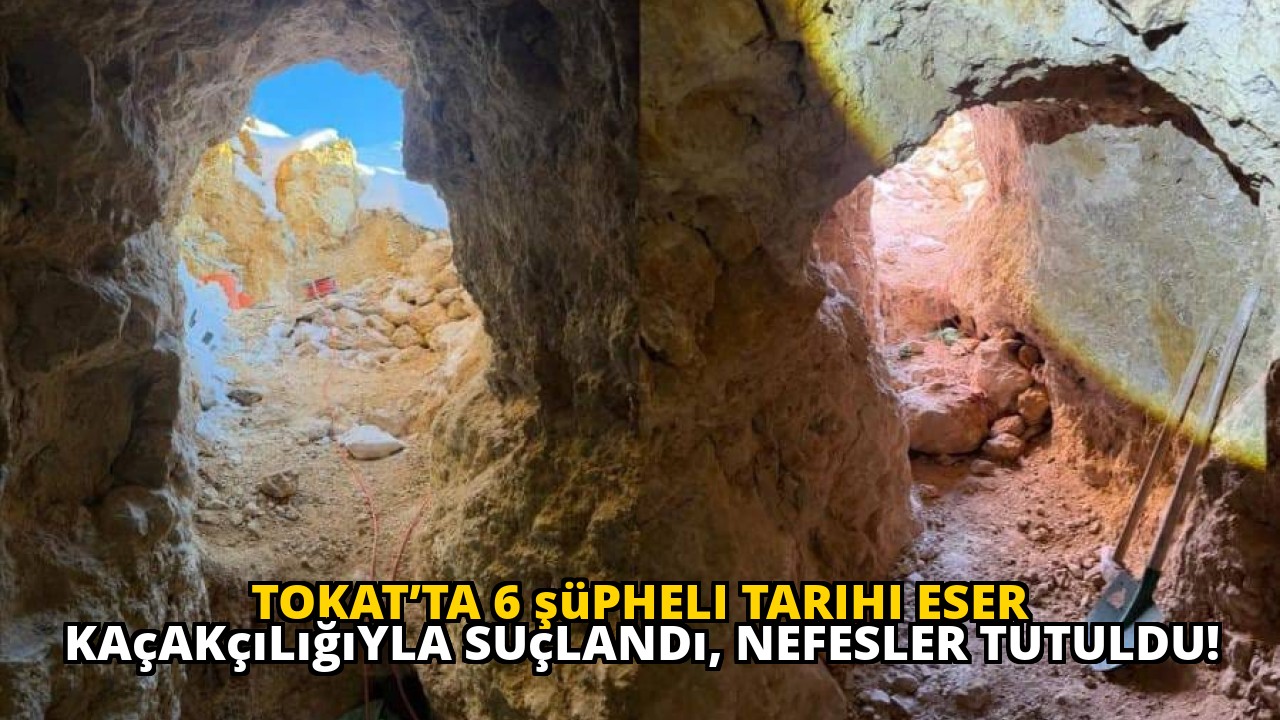 Tokat’ta 6 şüpheli tarihi eser kaçakçılığıyla suçlandı, nefesler tutuldu!