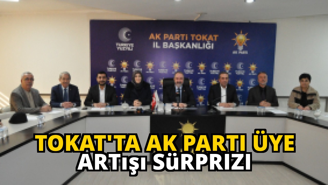 Tokat'ta AK Parti Üye Artışı Sürprizi