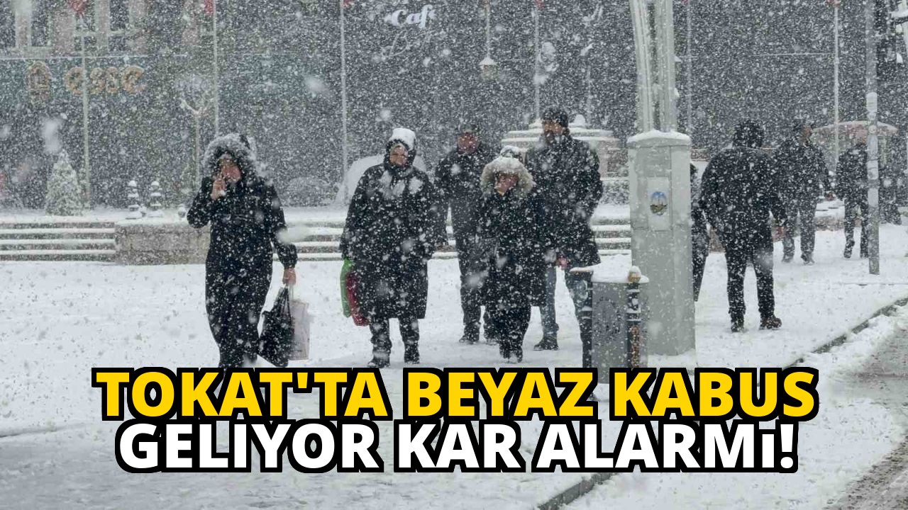 Tokat'ta Beyaz Kabus Geliyor Kar Alarmı!