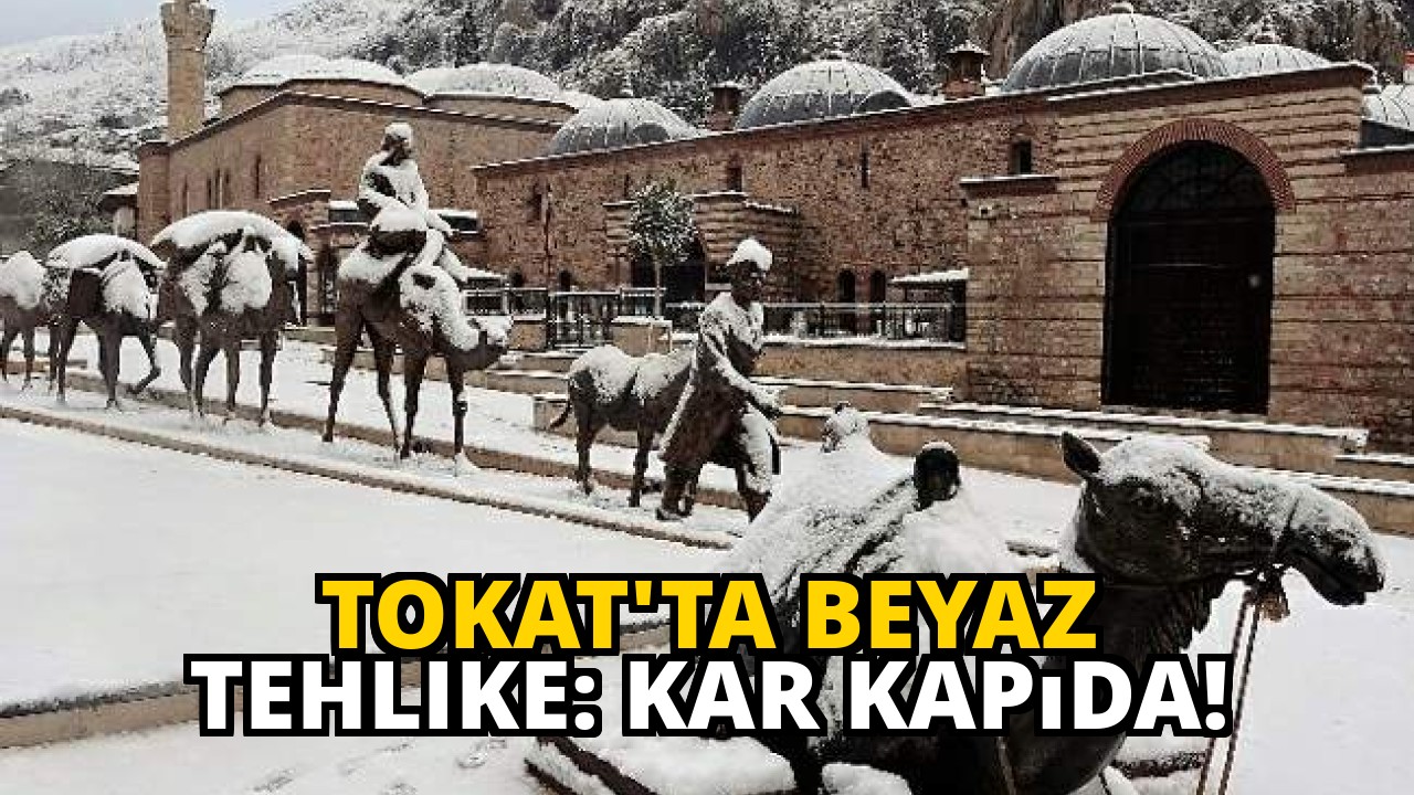 Tokat'ta Beyaz Tehlike: Kar Kapıda!