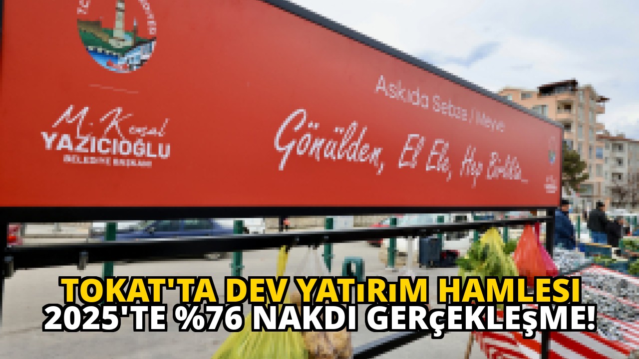 Tokat'ta dev yatırım hamlesi 2025'te %76 nakdi gerçekleşme!