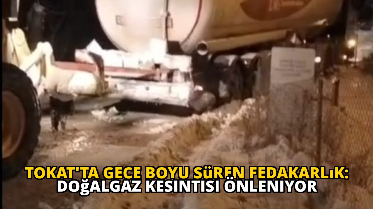 Tokat'ta Gece Boyu Süren Fedakarlık: Doğalgaz Kesintisi Önleniyor