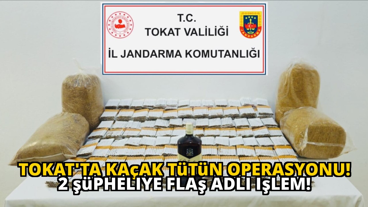 Tokat'ta kaçak tütün operasyonu! 2 şüpheliye flaş adli işlem!
