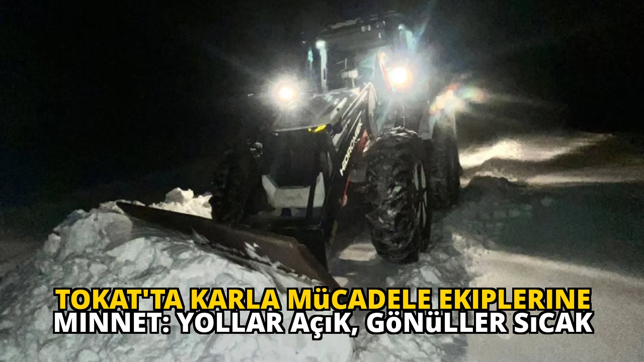 Tokat'ta Karla Mücadele Ekiplerine Minnet: Yollar Açık, Gönüller Sıcak