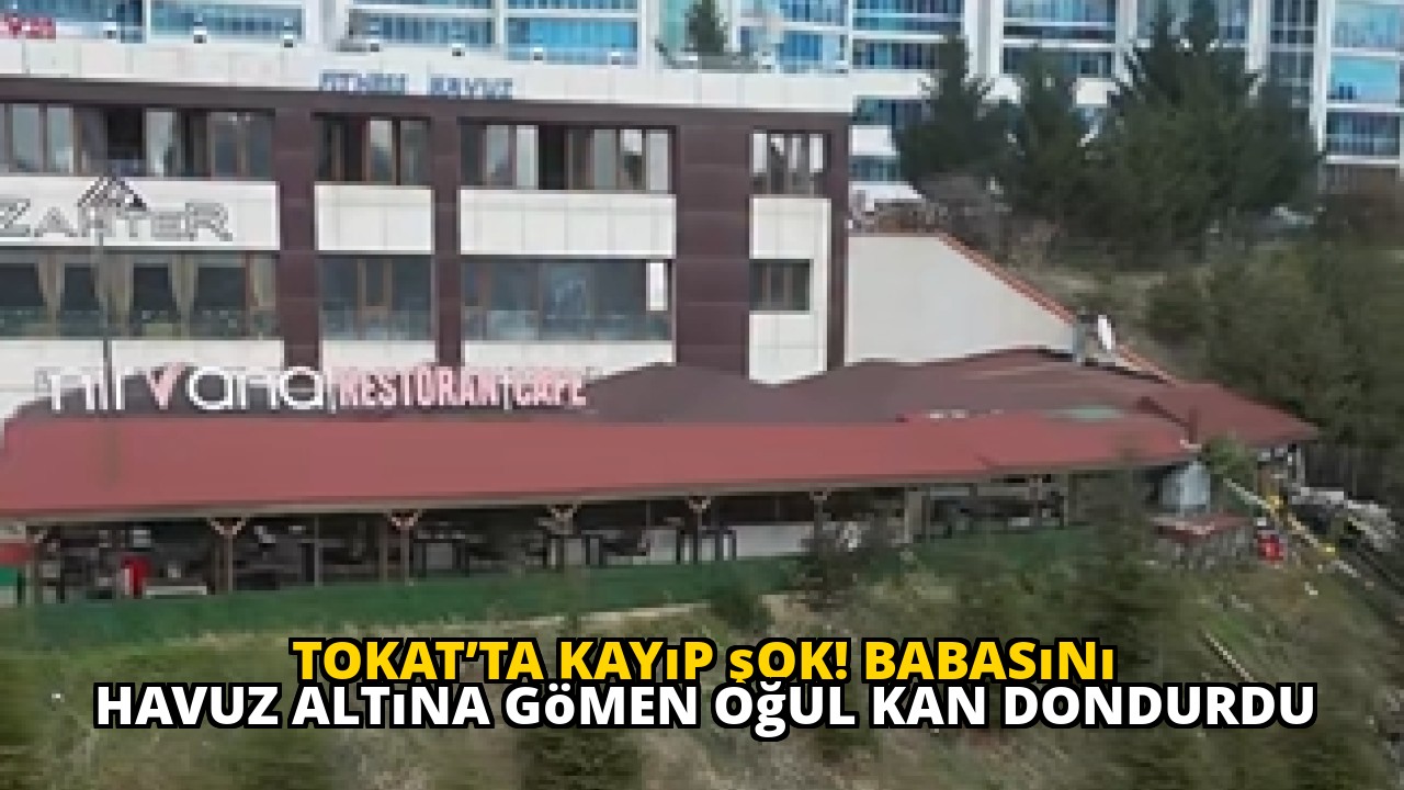 Tokat’ta kayıp şok! Babasını havuz altına gömen oğul kan dondurdu