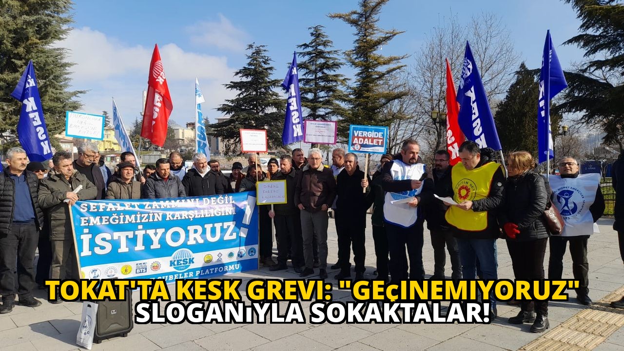 Tokat'ta KESK Grevi: "Geçinemiyoruz" Sloganıyla Sokaktalar!