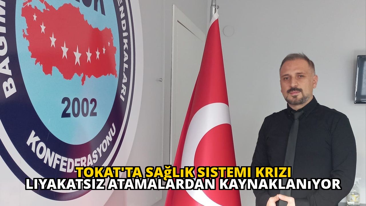Tokat'ta Sağlık Sistemi Krizi Liyakatsiz Atamalardan Kaynaklanıyor