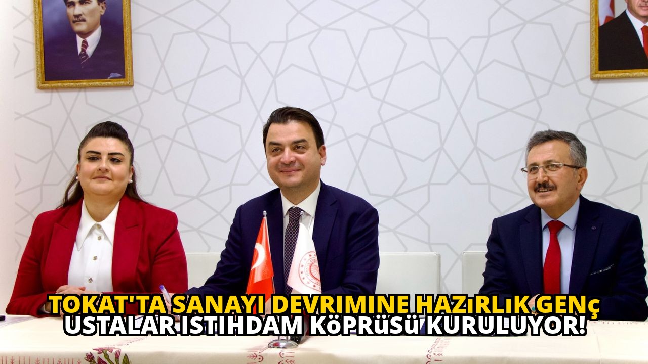 Tokat'ta sanayi devrimine hazırlık Genç Ustalar istihdam köprüsü kuruluyor!