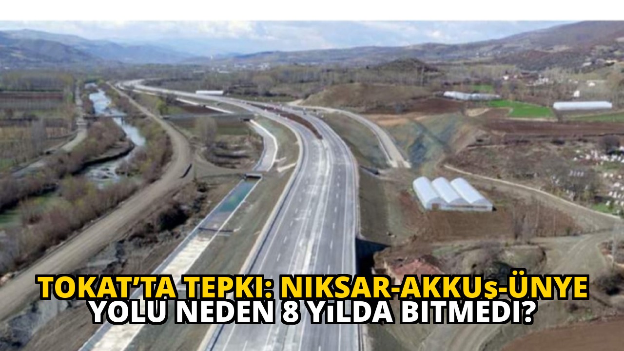Tokat’ta Tepki: Niksar-Akkuş-Ünye Yolu Neden 8 Yılda Bitmedi?