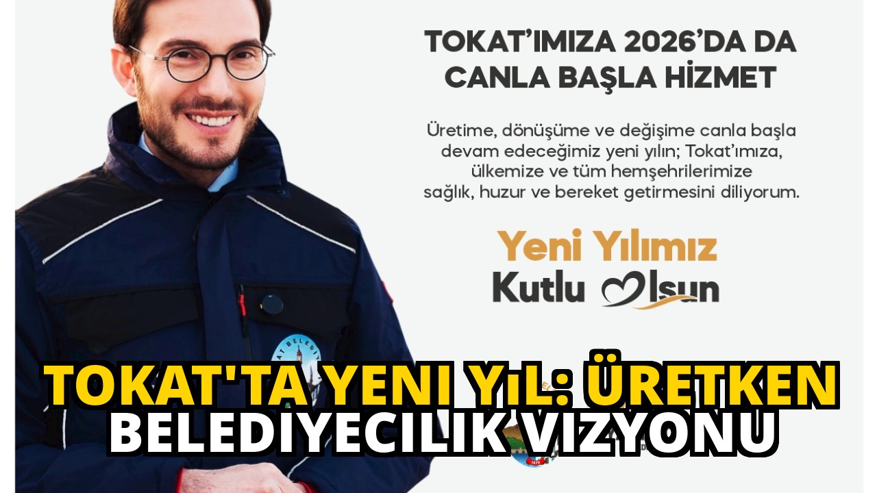 Tokat'ta Yeni Yıl: Üretken Belediyecilik Vizyonu