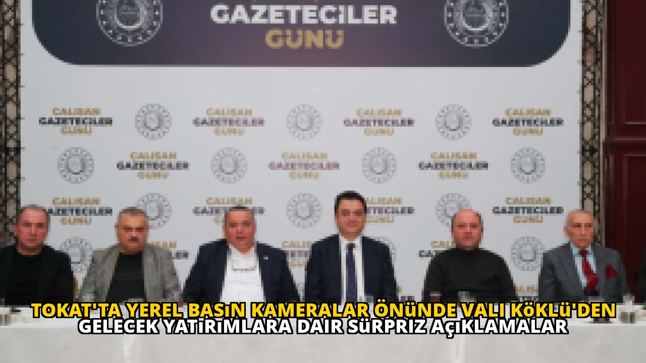 Tokat'ta Yerel Basın Kameralar Önünde Vali Köklü'den Gelecek Yatırımlara Dair Sürpriz Açıklamalar
