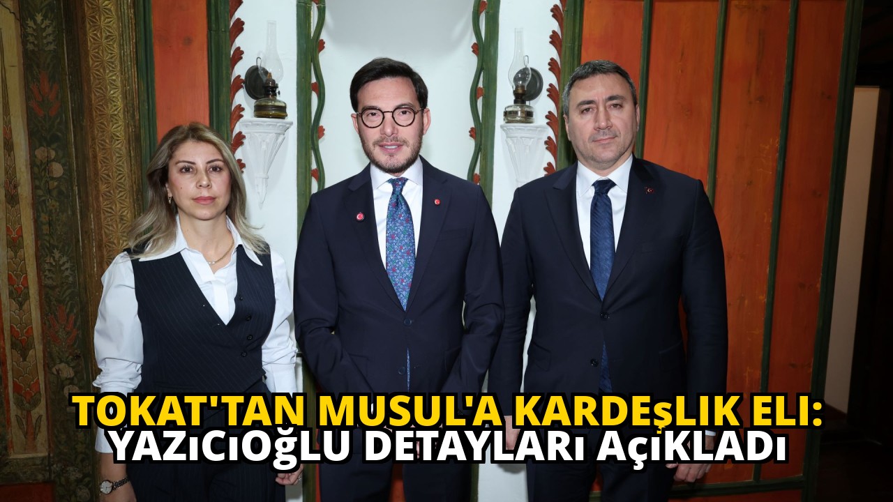 Tokat'tan Musul'a Kardeşlik Eli: Yazıcıoğlu Detayları Açıkladı