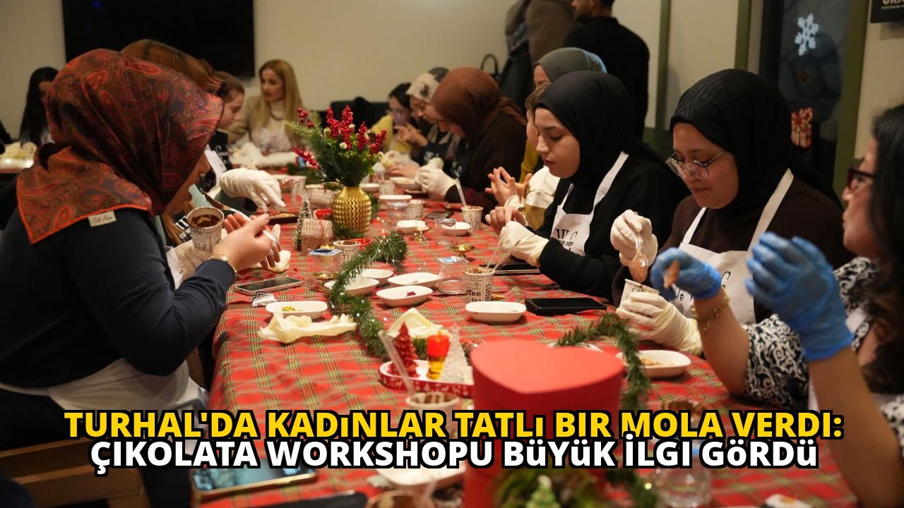 Turhal'da Kadınlar Tatlı Bir Mola Verdi: Çikolata Workshopu Büyük İlgi Gördü
