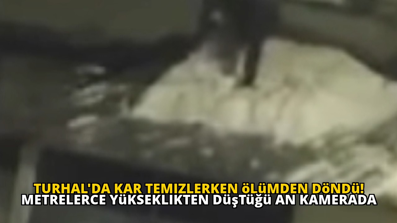 Turhal'da kar temizlerken ölümden döndü! Metrelerce yükseklikten düştüğü an kamerada