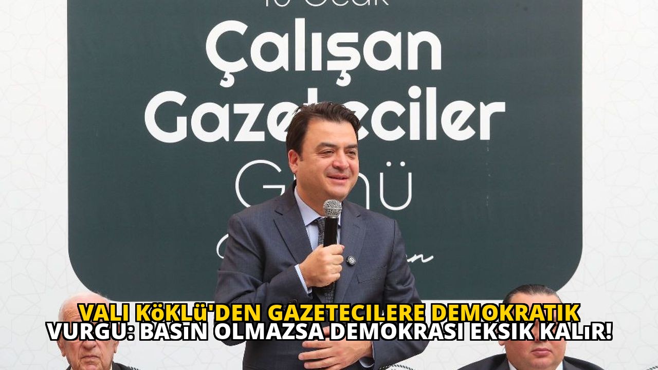 Vali Köklü'den Gazetecilere Demokratik Vurgu: Basın Olmazsa Demokrasi Eksik Kalır!