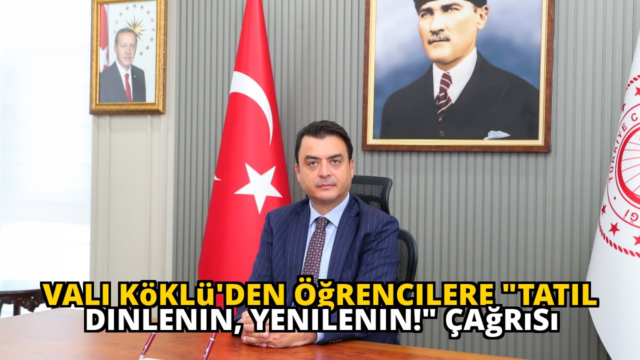 Vali Köklü'den Öğrencilere "Tatil Dinlenin, Yenilenin!" Çağrısı