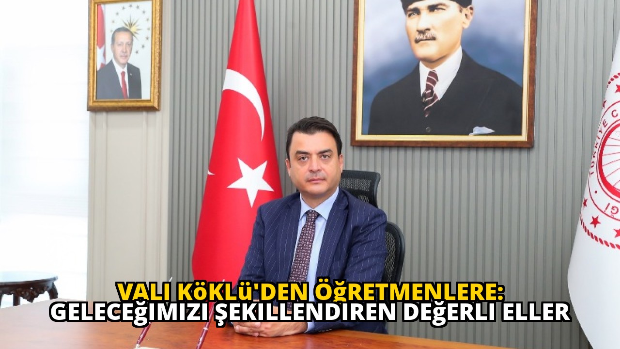 Vali Köklü'den Öğretmenlere: Geleceğimizi Şekillendiren Değerli Eller