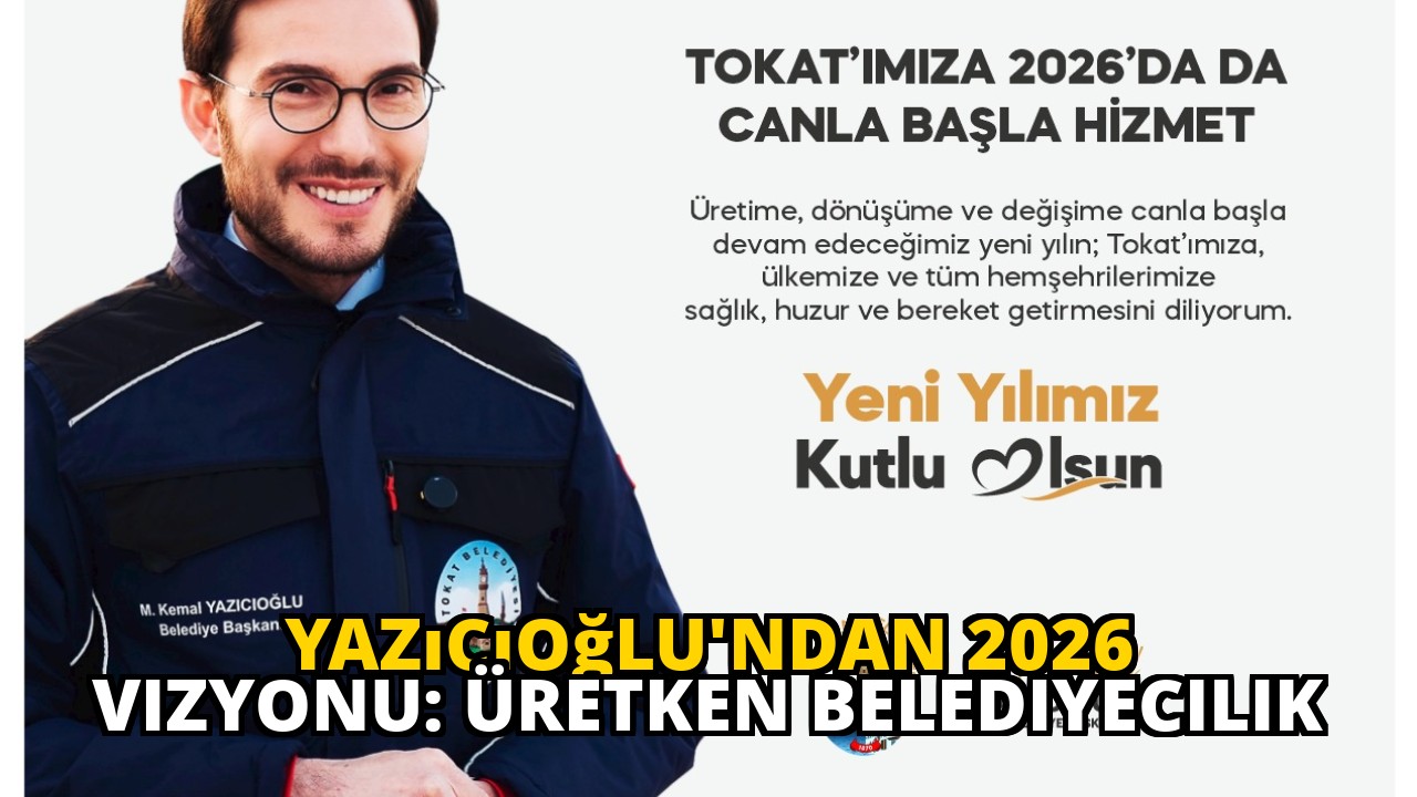 Yazıcıoğlu'ndan 2026 Vizyonu: Üretken Belediyecilik