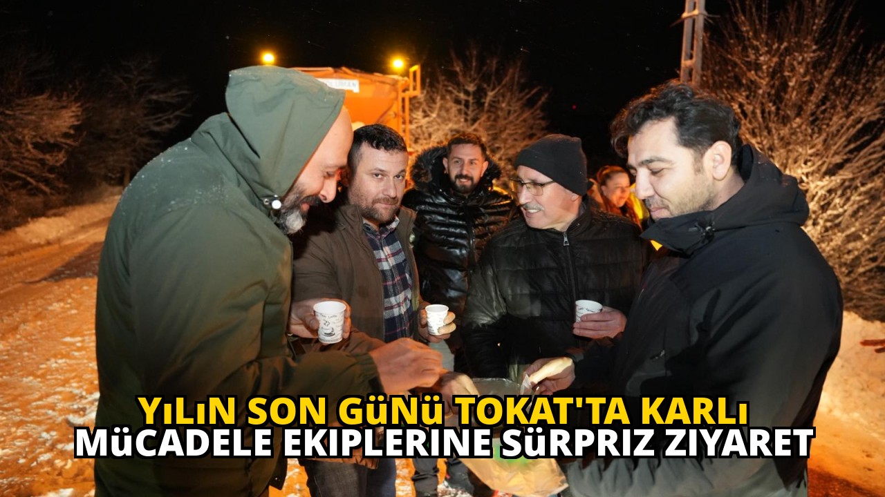 Yılın Son Günü Tokat'ta Karlı Mücadele Ekiplerine Sürpriz Ziyaret