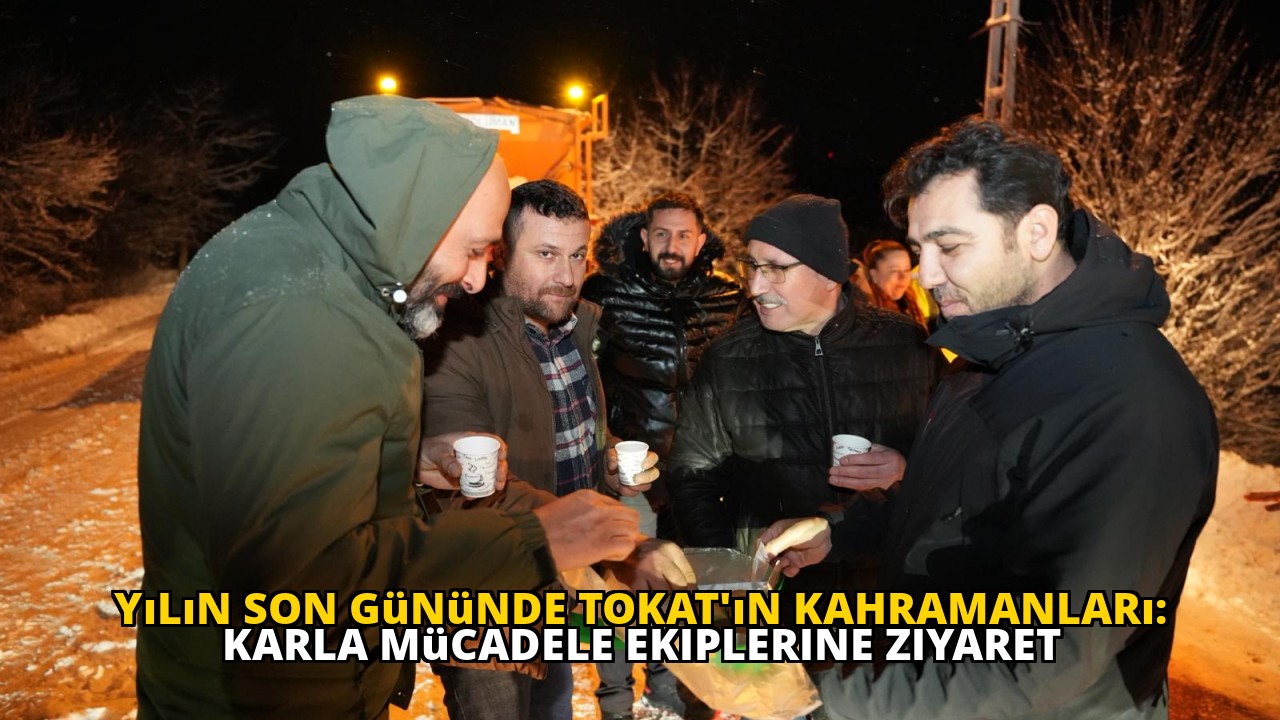 Yılın Son Gününde Tokat'ın Kahramanları: Karla Mücadele Ekiplerine Ziyaret