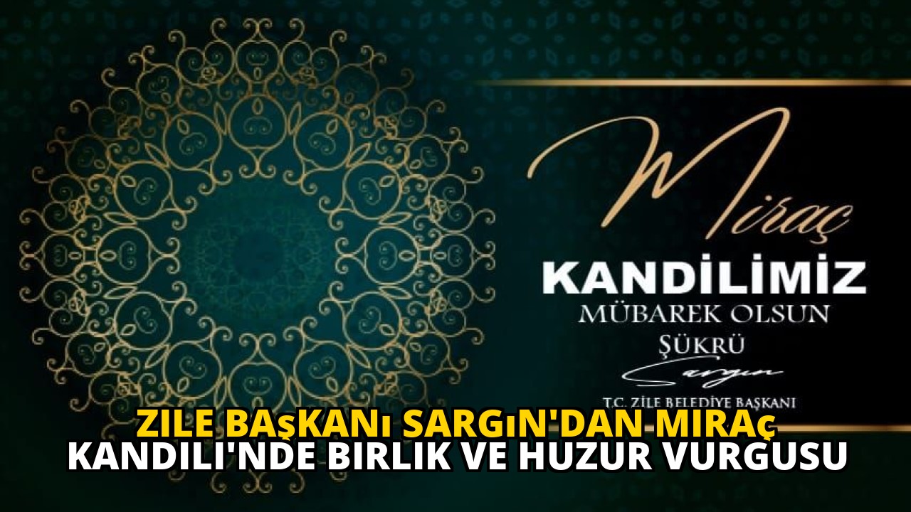 Zile Başkanı Sargın'dan Miraç Kandili'nde Birlik ve Huzur Vurgusu
