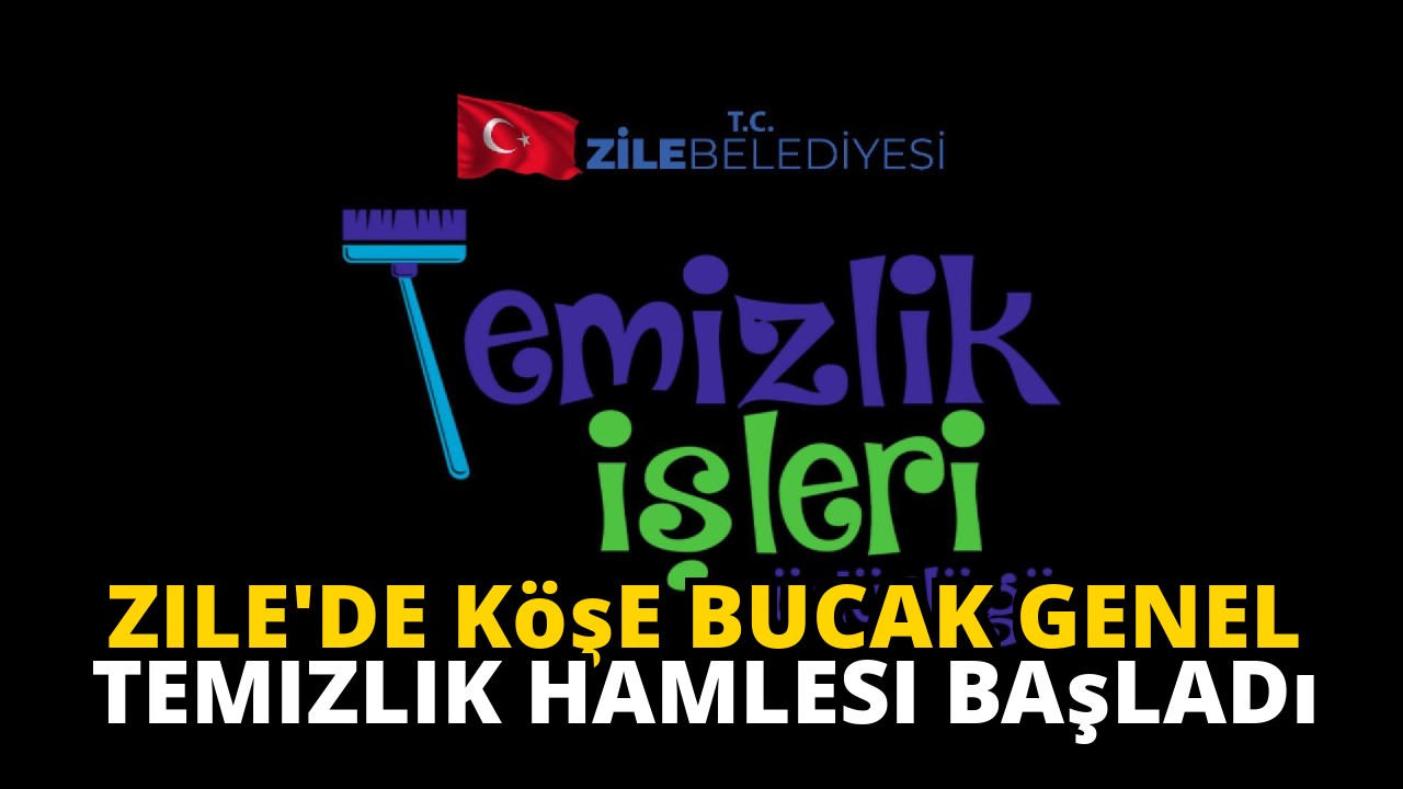 Zile'de Köşe Bucak Genel Temizlik Hamlesi Başladı