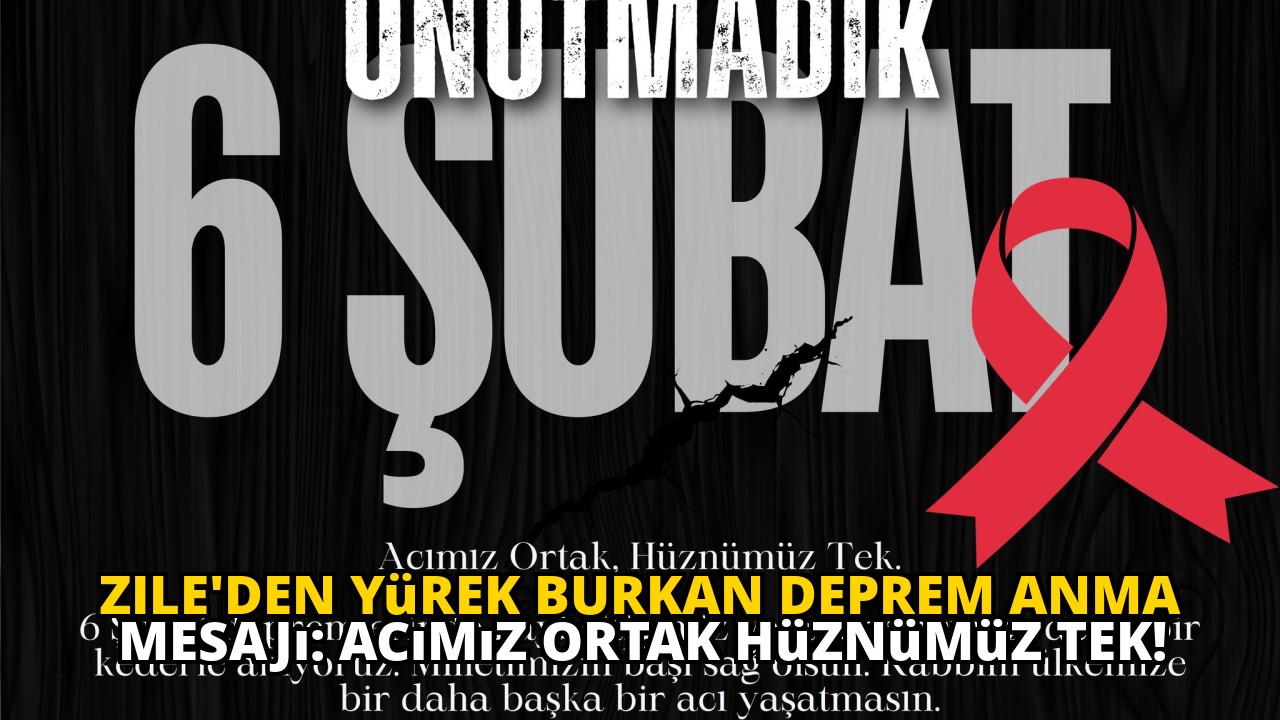 Zile'den Yürek Burkan Deprem Anma Mesajı: Acımız Ortak Hüznümüz Tek!